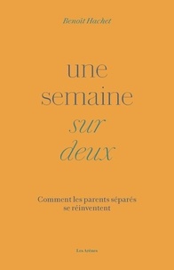 Benoît Hachet - Une semaine sur deux - Comment les parents séparés se réinventent.