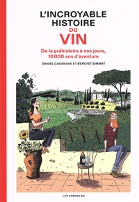 Daniel Casanave et Benoist Simmat - L'incroyable histoire du vin - De la préhistoire à nos jours, 10 000 ans d'aventure.