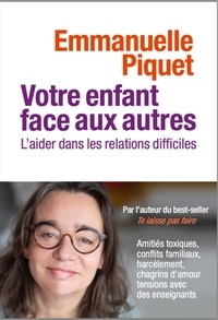 Emmanuelle Piquet - Votre enfant face aux autres - L'aider dans les relations difficiles.