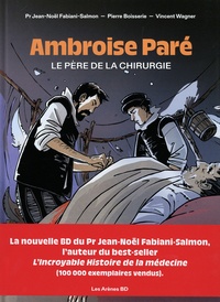 Pierre Boisserie et Jean-Noël Fabiani-Salmon - Ambroise Paré - Le père de la chirurgie.
