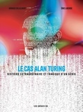 Arnaud Delalande et Eric Liberge - Le cas Alan Turing - Histoire extraordinaire et tragique d'un génie.