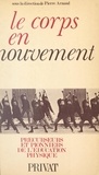 Pierre Arnaud et  Collectif - Le corps en mouvement - Précurseurs et pionniers de l'éducation physique.