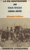 Claude Fohlen - La vie quotidienne au Far West, 1860-1890.