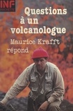 Maurice Krafft et Katia Krafft - Questions à un volcanologue : Maurice Krafft répond.