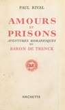 Paul Rival - Amours et prisons - Aventures romanesques du baron de Trenck.