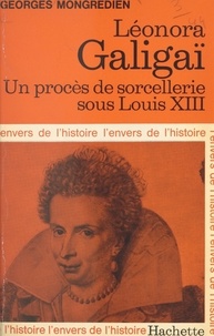 Georges Mongrédien et Jean-Claude Ibert - Léonora Galigaï - Un procès de sorcellerie sous Louis XIII.