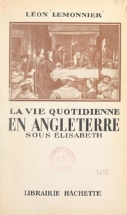 Léon Lemonnier - La vie quotidienne en Angleterre sous Élisabeth.