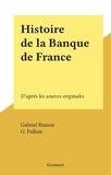 Gabriel Ramon et G. Pallain - Histoire de la Banque de France - D'après les sources originales.