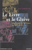 Joël Cornette et J.-L. Charmet - Le livre et le glaive - Chronique de la France au XVIe siècle.