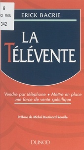 Erick Bacrie et Michel Boutinard Rouelle - La télévente - Vendre par téléphone, mettre en place une force de vente spécifique.