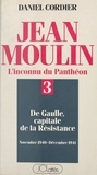 Daniel Cordier - Jean Moulin, l'inconnu du Panthéon (3). De Gaulle capitale de la Résistance, novembre 1940 - décembre 1941.