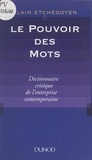 Alain Etchegoyen - Le pouvoir des mots - Dictionnaire critique de l'entreprise contemporaine.