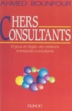 Ahmed Bounfour - Chers consultants : enjeux et règles des relations entreprises-consultants.