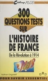 Nathan Grigorieff et Ghéorghiï Grigorieff - 300 questions tests sur l'histoire de France. De la Révolution à 1914.