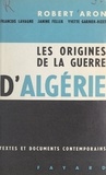 Robert Aron et Janine Feller - Les origines de la guerre d'Algérie.