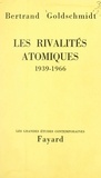 Bertrand Goldschmidt - Les rivalités atomiques, 1939-1966.