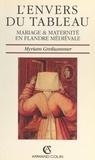 Myriam Greilsammer et Jacques Le Goff - L'envers du tableau. Mariage et maternité en Flandre médiévale.
