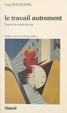 Guy Roustang et Pierre Rosanvallon - Le travail autrement - Travail et mode de vie.