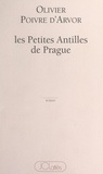 Olivier Poivre d'Arvor - Les petites Antilles de Prague.