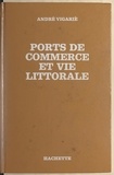 André Vigarié - Ports de commerce et vie littorale.
