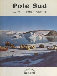 Paul-Emile Victor et  Collectif - Pôle Sud.