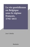 Jean Cathelin - La vie quotidienne en Belgique sous le régime français, 1792-1815 - La vie quotidienne.