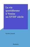 Norbert Jonard - La vie quotidienne à Venise au XVIIIe siècle - La vie quotidienne.