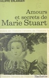 Philippe Erlanger et Jean-Claude Ibert - Amours et secrets de Marie Stuart.