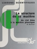 André Guinier et Hubert Gié - La structure de la matière - Du ciel bleu à la matière plastique.