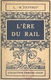 Louis Maurice Jouffroy et Raoul Dautry - L'ère du rail.