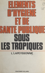 Léon Lapeyssonnie et Hervé Harant - Éléments d'hygiène et de santé publique sous les Tropiques.