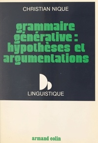 Christian Nique et Jean-Claude Chevallier - Grammaire générative : hypothèses et argumentations.