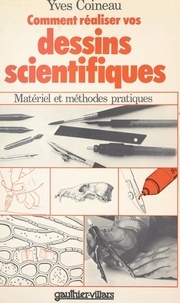 Yves Coineau et Bernard Darras - Comment réaliser vos dessins scientifiques.