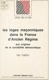 Ran Halévi et  École des hautes études en sci - Les loges maçonniques dans la France d'Ancien régime, aux origines de la sociabilité démocratique.