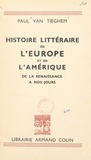 Paul Van Tieghem - Histoire littéraire de l'Europe et de l'Amérique de la Renaissance à nos jours.