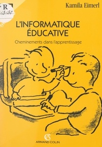 Kamila Eimerl et Michel Bacquès - L'informatique éducative - Cheminements dans l'apprentissage.