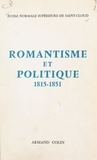  Collectif et  École normale supérieure de Sa - Romantisme et politique, 1815-1851 - Colloque de l'École normale supérieure de Saint-Cloud, 1966.