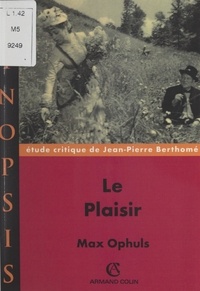 Jean-Pierre Berthomé et Philippe Roger - Le plaisir, Max Ophuls - Étude critique de Jean-Pierre Berthomé.
