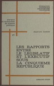 Jean-Luc Parodi et F.-A. Hemens - Les rapports entre le législatif et l'exécutif sous la Cinquième République : 1958-1962.