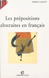 Pierre Cadiot et Gabriel Bourgounioux - Les prépositions abstraites en français.