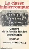 Baptiste Sandre et Bertrand Sandre - La classe ininterrompue - Cahiers de la famille Sandre, enseignants : 1780-1960.