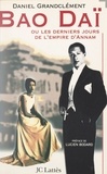Daniel Grandclément et Lucien Bodard - Bao Daï - Ou Les derniers jours de l'empire d'Annam.