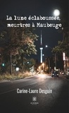 Carine-Laure Desguin - La lune éclaboussée, meurtres à Maubeuge.