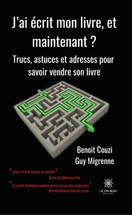 Benoît Couzi et Guy Migrenne - J'ai écrit mon livre, et maintenant ? - Trucs, astuces et adresses pour savoir vendre son livre.