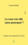 Fernand Maillet - La rose est-elle sans pourquoi ? - L'audace d'un regard vers le Tout.