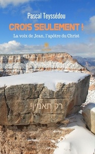 Pascal Teyssedou - Crois seulement ! - La voix de Jean, l'apôtre du Christ.