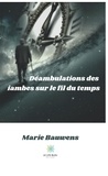 Marie Bauwens - Déambulations des iambes sur le fil du temps.