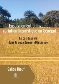 Saliou Diouf - Enseignement bilingue et variation linguistique au Sénégal - Le cas du joola dans le département d'Oussouye.