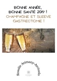 Rosalie Arimany-Arciuolo - Bonne année, bonne santé 2019 ! - Champagne et sleeve gastrectomie !.