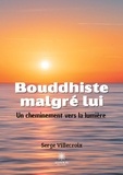 Serge Villecroix - Bouddhiste malgré lui - Un cheminement vers la lumière.
